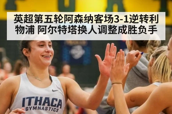 英超第五轮阿森纳客场3-1逆转利物浦 阿尔特塔换人调整成胜负手